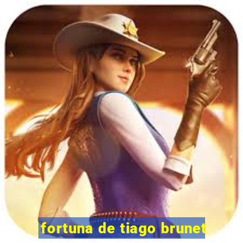 fortuna de tiago brunet